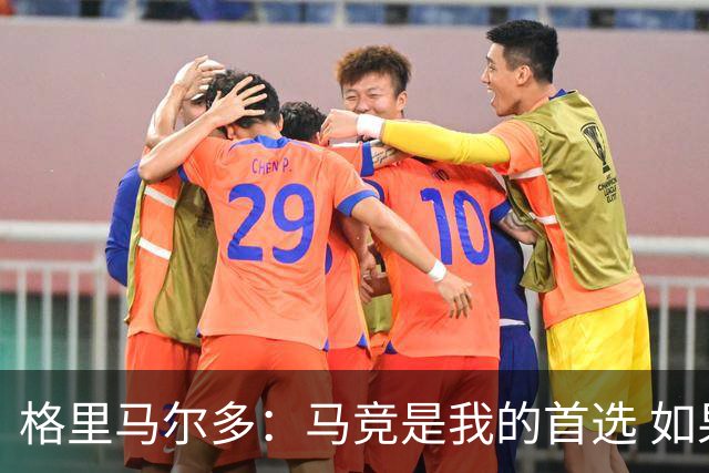格里马尔多：马竞是我的首选 如果主教练需要我完全可以踢边锋
