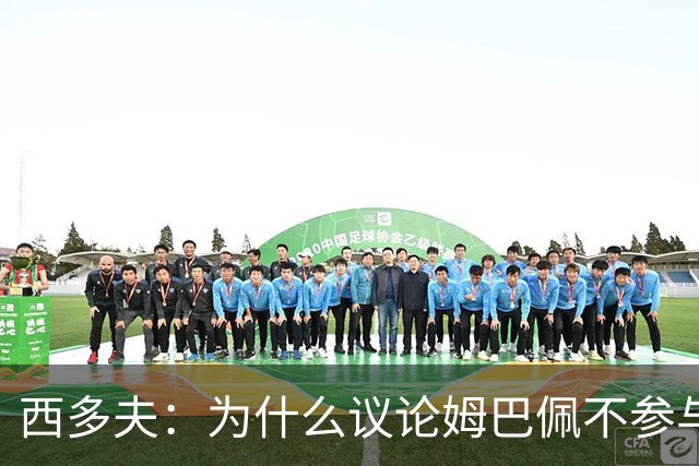 西多夫：为什么议论姆巴佩不参与防守 大罗以前也没很多防守跑动